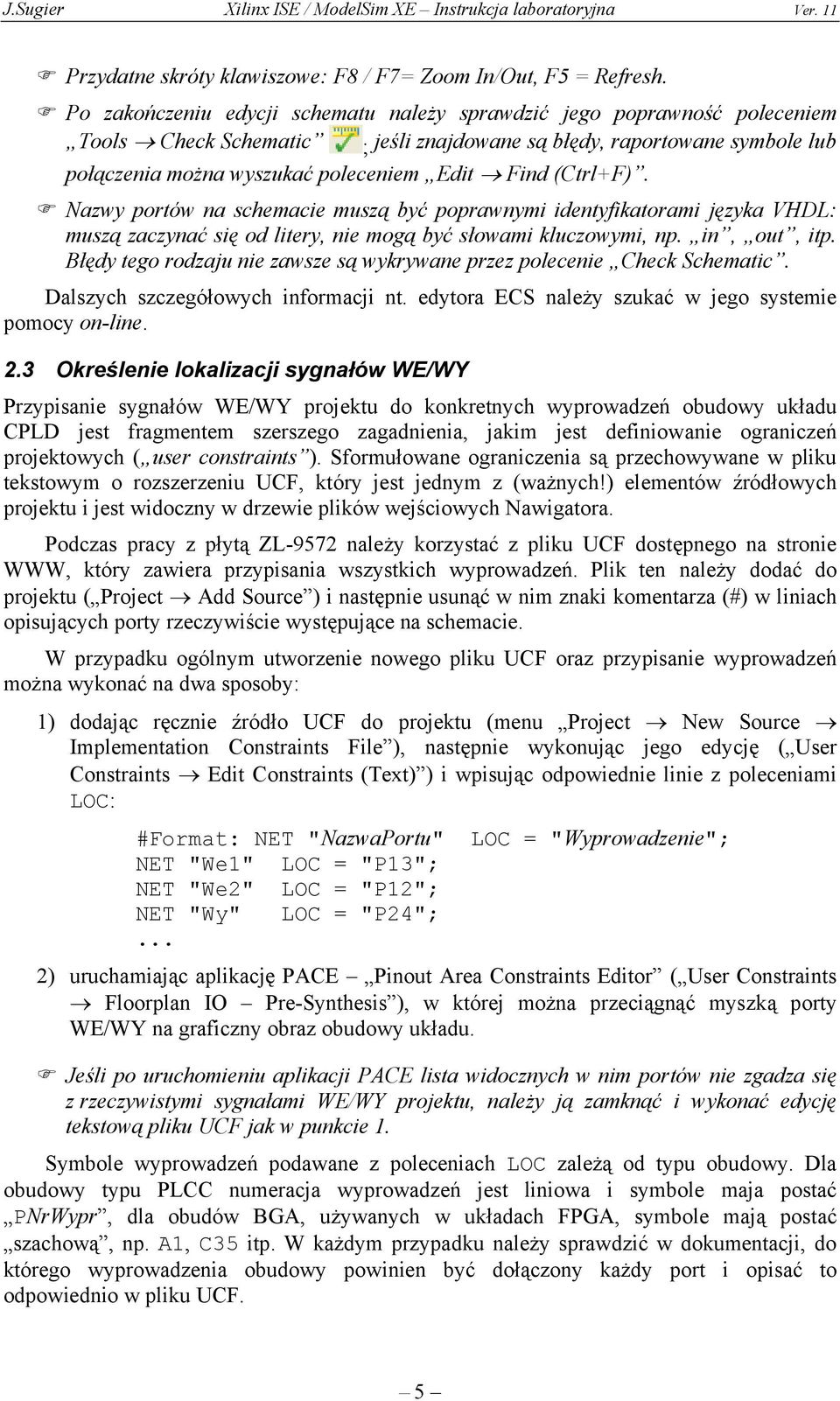 (Ctrl+F). Nazwy portów na schemacie muszą być poprawnymi identyfikatorami języka VHDL: muszą zaczynać się od litery, nie mogą być słowami kluczowymi, np. in, out, itp.