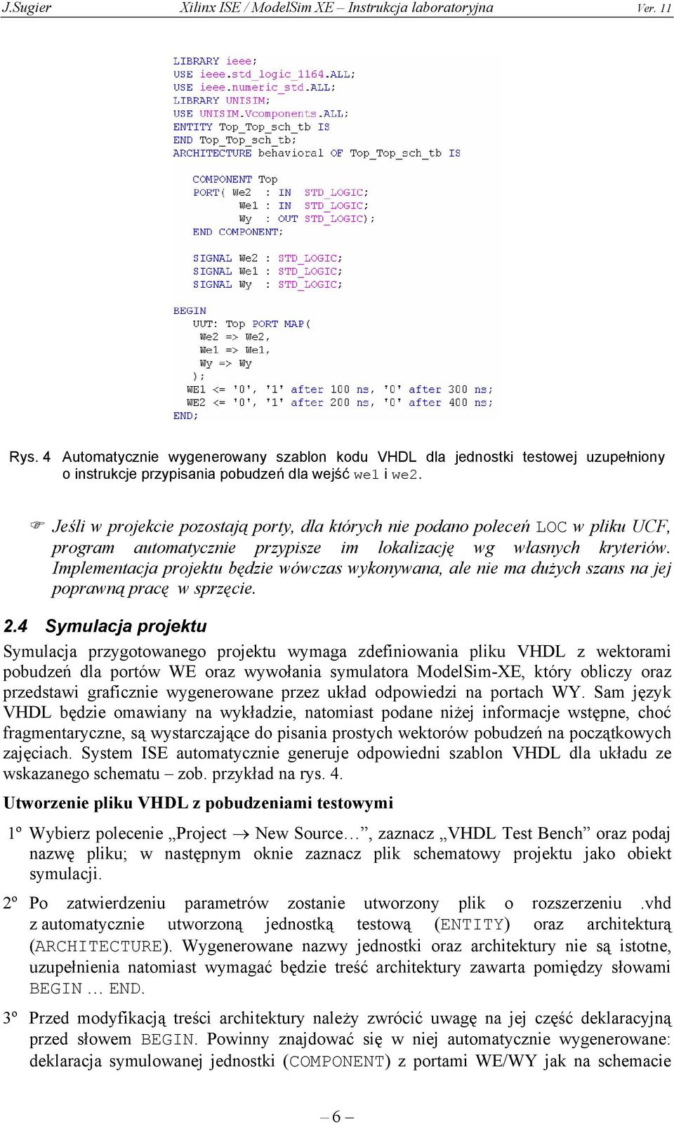 Implementacja projektu będzie wówczas wykonywana, ale nie ma dużych szans na jej poprawną pracę w sprzęcie. 2.