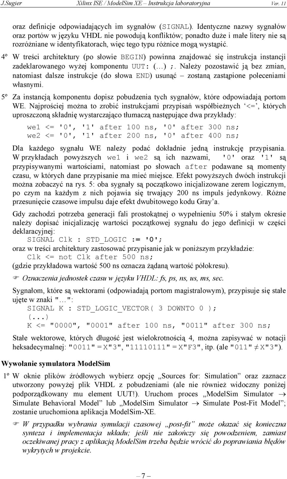 4º W treści architektury (po słowie BEGIN) powinna znajdować się instrukcja instancji zadeklarowanego wyżej komponentu UUT: ( ) ;.