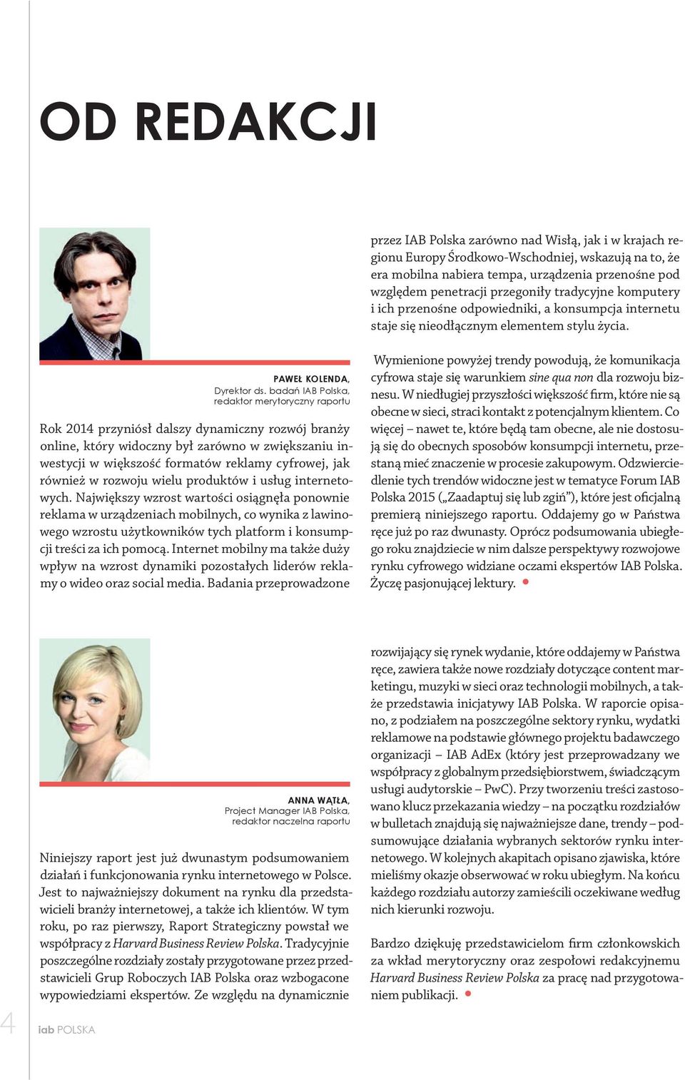 badań IAB Polska, redaktor merytoryczny raportu Rok 2014 przyniósł dalszy dynamiczny rozwój branży online, który widoczny był zarówno w zwiększaniu inwestycji w większość formatów reklamy cyfrowej,