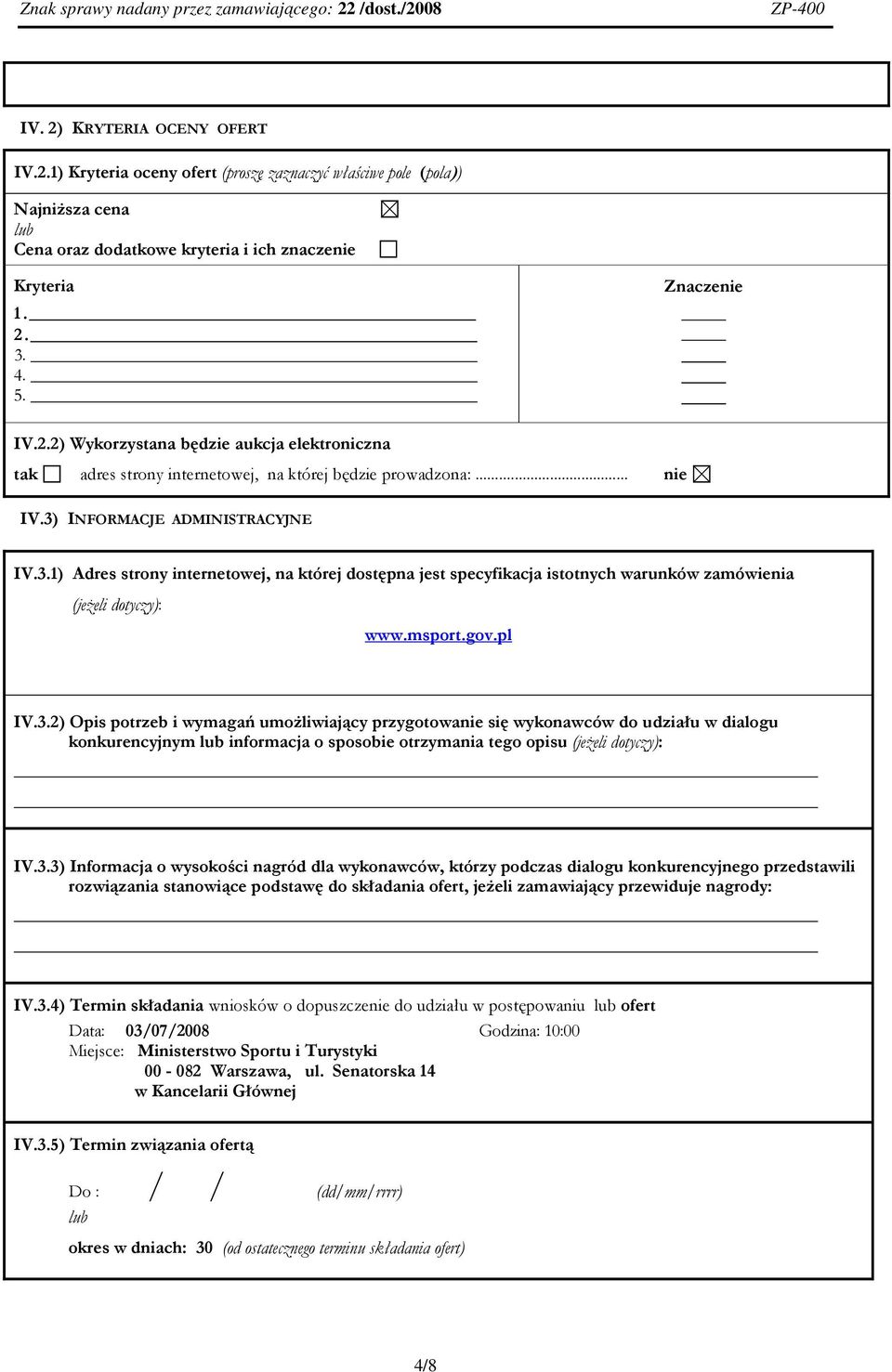 3.3) Informacja o wysokości nagród dla wykonawców, którzy podczas dialogu konkurencyjnego przedstawili rozwiązania stanowiące podstawę do składania ofert, jeżeli zamawiający przewiduje nagrody: IV.3.4) Termin składania wniosków o dopuszczenie do udziału w postępowaniu ofert Data: 03/07/2008 Godzina: 10:00 Miejsce: Ministerstwo Sportu i Turystyki 00-082 Warszawa, ul.