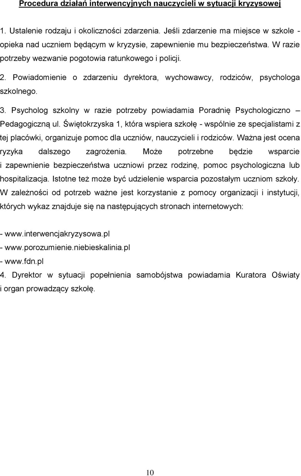 Powiadomienie o zdarzeniu dyrektora, wychowawcy, rodziców, psychologa szkolnego. 3. Psycholog szkolny w razie potrzeby powiadamia Poradnię Psychologiczno Pedagogiczną ul.