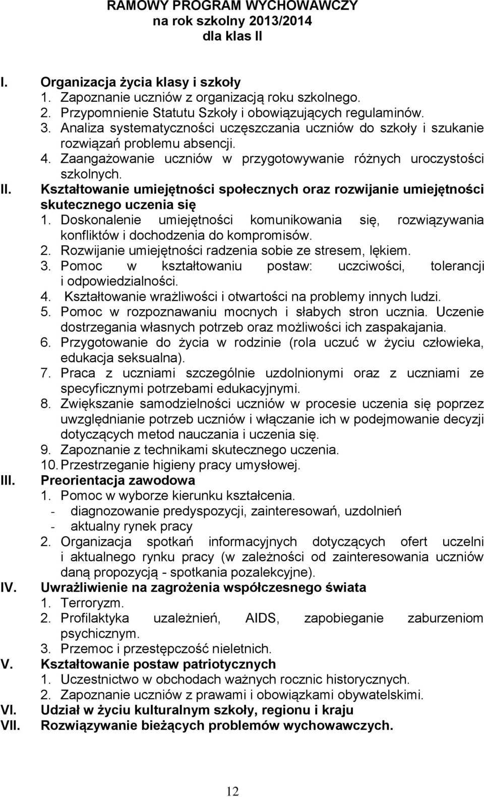 Kształtowanie umiejętności społecznych oraz rozwijanie umiejętności skutecznego uczenia się 1. Doskonalenie umiejętności komunikowania się, rozwiązywania konfliktów i dochodzenia do kompromisów. 2.
