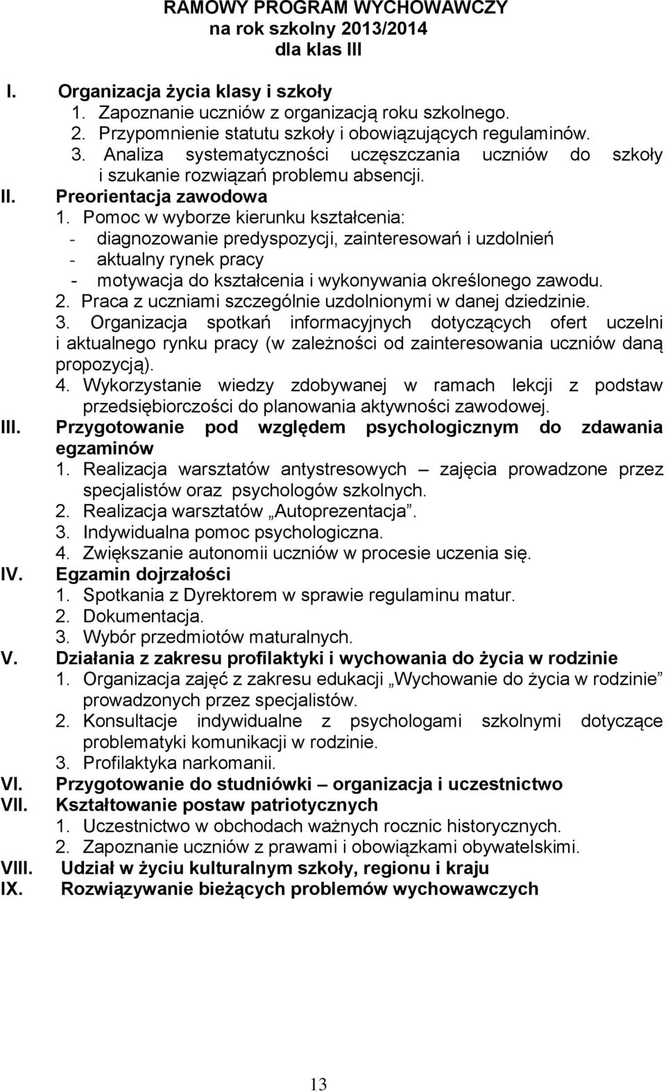 Pomoc w wyborze kierunku kształcenia: - diagnozowanie predyspozycji, zainteresowań i uzdolnień - aktualny rynek pracy - motywacja do kształcenia i wykonywania określonego zawodu. 2.