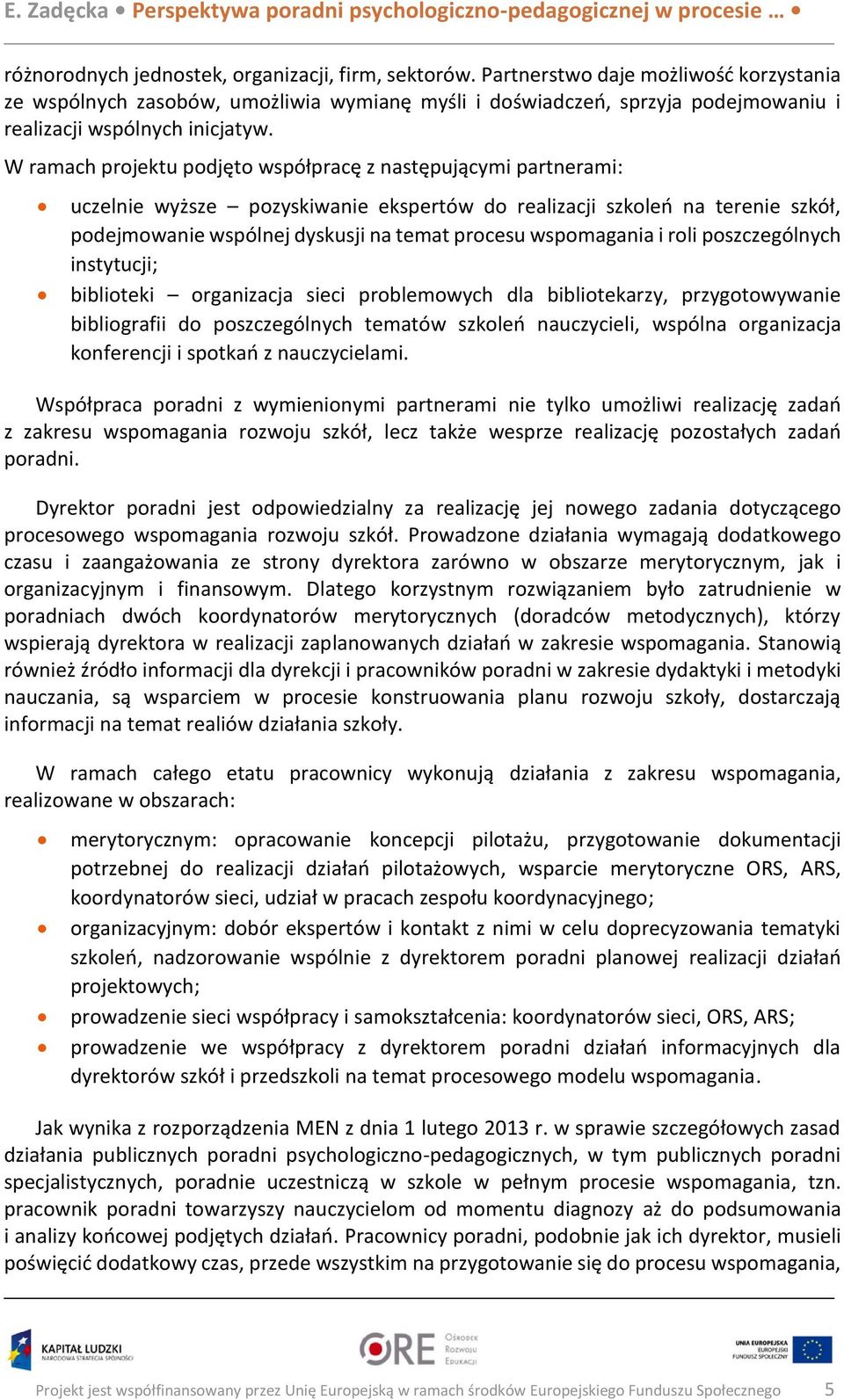 W ramach projektu podjęto współpracę z następującymi partnerami: uczelnie wyższe pozyskiwanie ekspertów do realizacji szkoleń na terenie szkół, podejmowanie wspólnej dyskusji na temat procesu