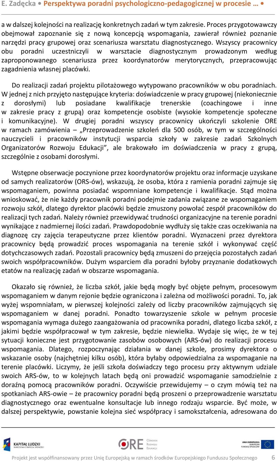 Wszyscy pracownicy obu poradni uczestniczyli w warsztacie diagnostycznym prowadzonym według zaproponowanego scenariusza przez koordynatorów merytorycznych, przepracowując zagadnienia własnej placówki.