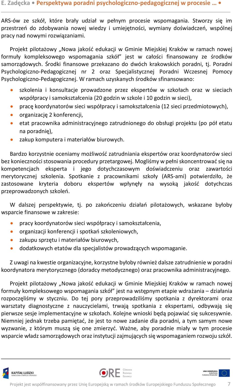 Środki finansowe przekazano do dwóch krakowskich poradni, tj. Poradni Psychologiczno-Pedagogicznej nr 2 oraz Specjalistycznej Poradni Wczesnej Pomocy Psychologiczno-Pedagogicznej.