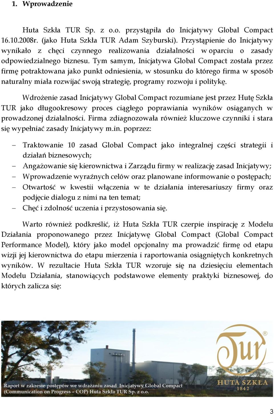 Tym samym, Inicjatywa Global Compact została przez firmę potraktowana jako punkt odniesienia, w stosunku do którego firma w sposób naturalny miała rozwijać swoją strategię, programy rozwoju i