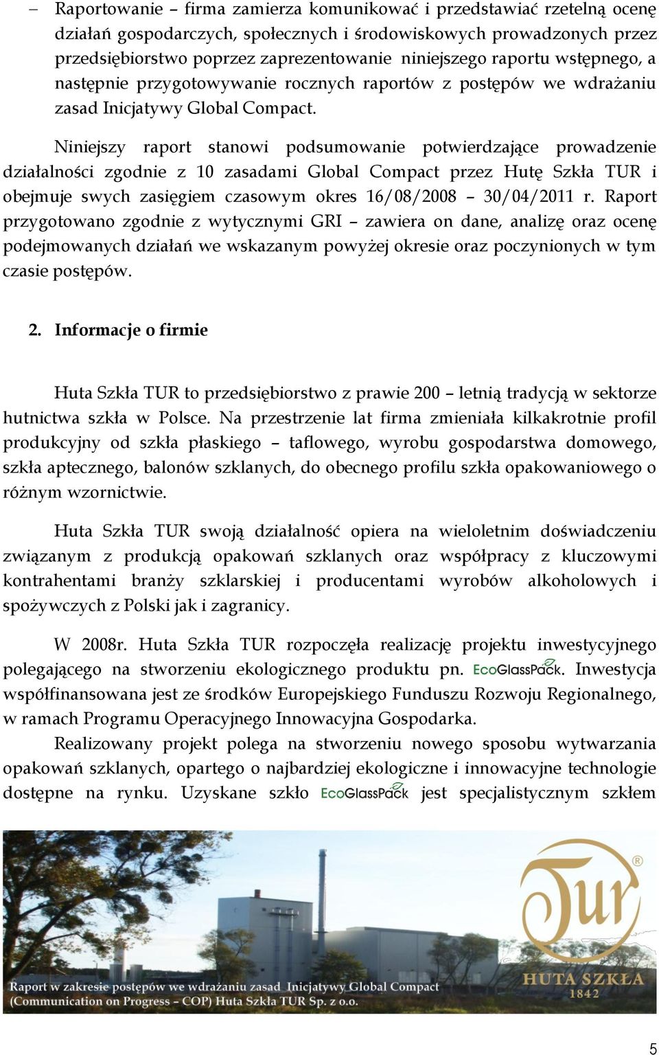 Niniejszy raport stanowi podsumowanie potwierdzające prowadzenie działalności zgodnie z 10 zasadami Global Compact przez Hutę Szkła TUR i obejmuje swych zasięgiem czasowym okres 16/08/2008 30/04/2011