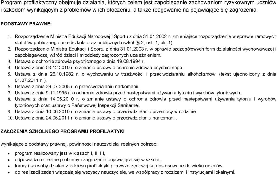 zmieniające rozporządzenie w sprawie ramowych statutów publicznego przedszkola oraz publicznych szkół ( 2, ust. 1, pkt.1). 2. Rozporządzenie Ministra Edukacji i Sportu z dnia 31.01.2003 r.