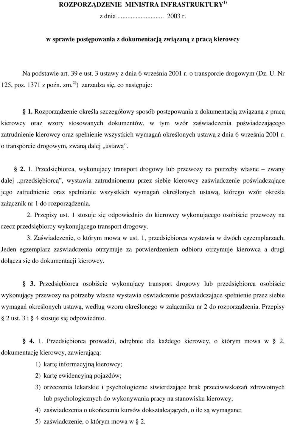 Rozporzdzenie okrela szczegółowy sposób postpowania z dokumentacj zwizan z prac kierowcy oraz wzory stosowanych dokumentów, w tym wzór zawiadczenia powiadczajcego zatrudnienie kierowcy oraz