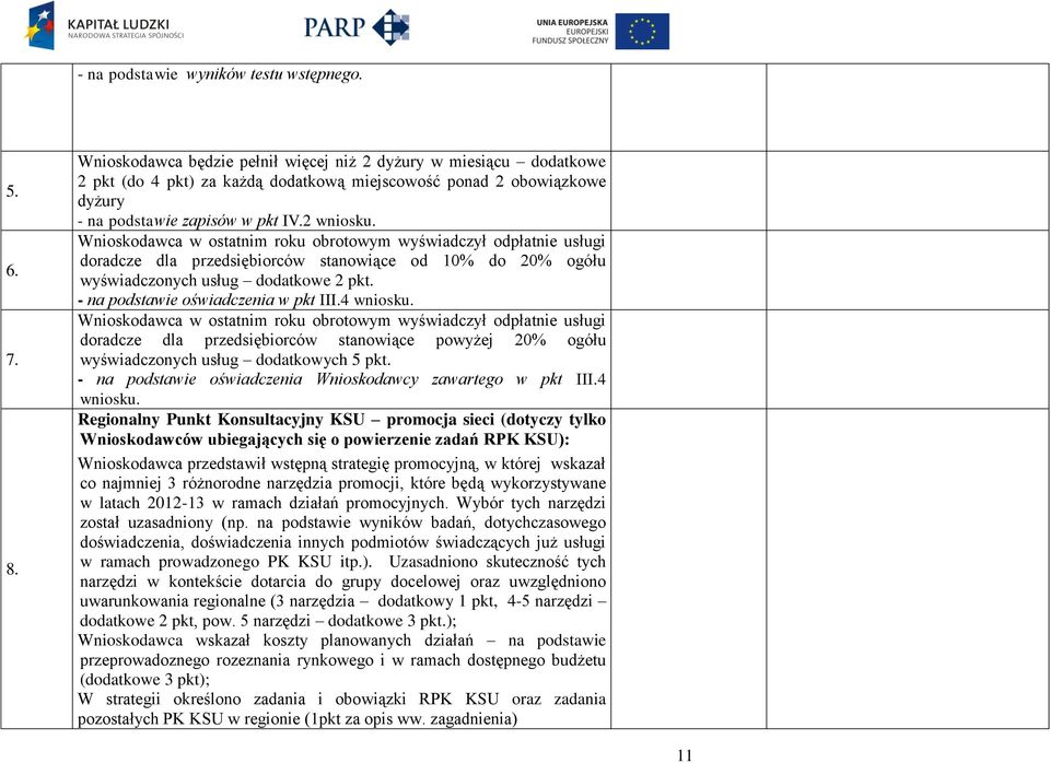 Wnioskodawca w ostatnim roku obrotowym wyświadczył odpłatnie usługi doradcze dla przedsiębiorców stanowiące od 10% do 20% ogółu wyświadczonych usług dodatkowe 2 pkt.