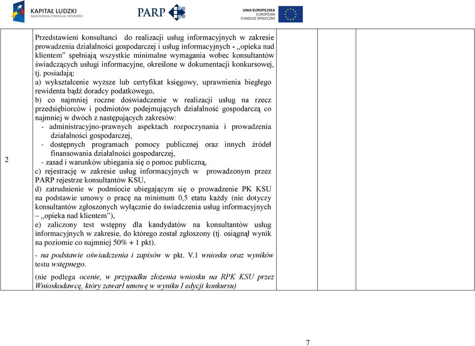 posiadają: a) wykształcenie wyższe lub certyfikat księgowy, uprawnienia biegłego rewidenta bądź doradcy podatkowego, b) co najmniej roczne doświadczenie w realizacji usług na rzecz przedsiębiorców i