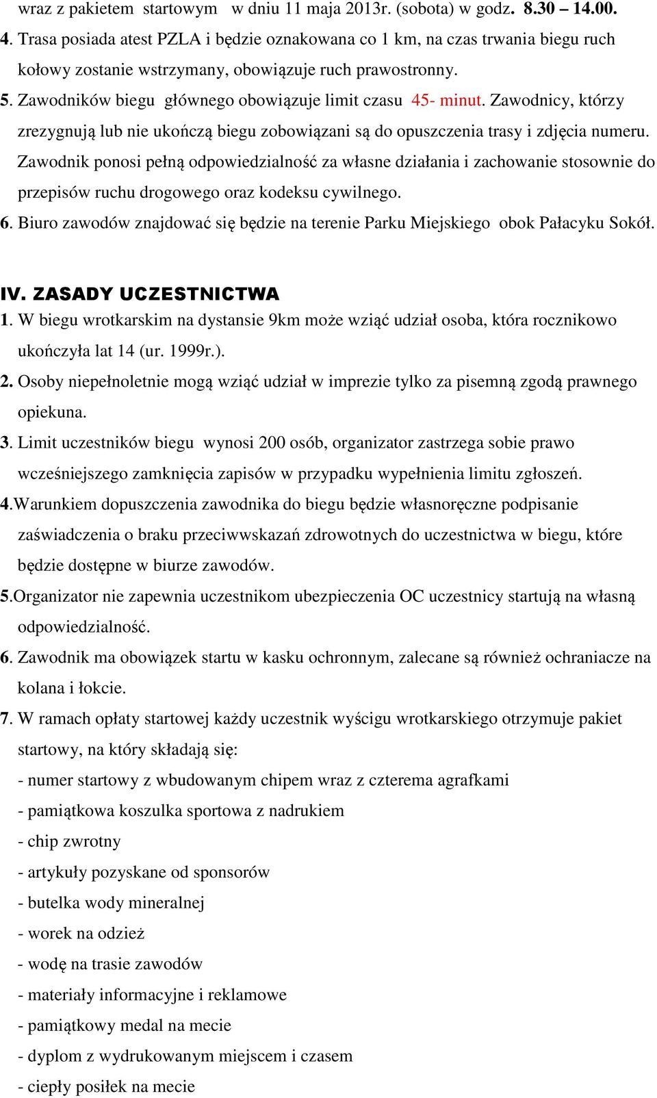 Zawodników biegu głównego obowiązuje limit czasu 45- minut. Zawodnicy, którzy zrezygnują lub nie ukończą biegu zobowiązani są do opuszczenia trasy i zdjęcia numeru.