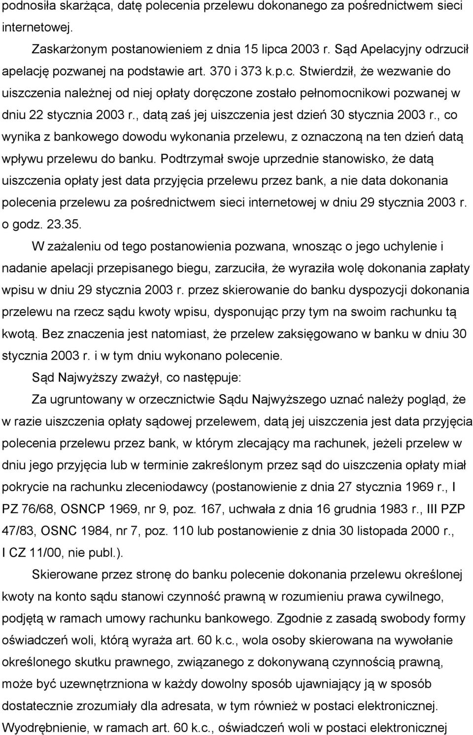 , datą zaś jej uiszczenia jest dzień 30 stycznia 2003 r., co wynika z bankowego dowodu wykonania przelewu, z oznaczoną na ten dzień datą wpływu przelewu do banku.