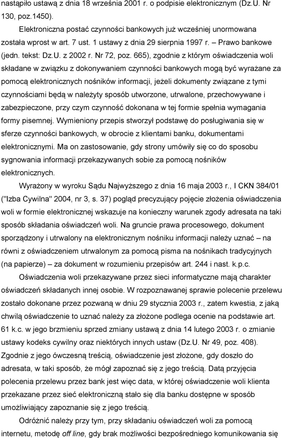 665), zgodnie z którym oświadczenia woli składane w związku z dokonywaniem czynności bankowych mogą być wyrażane za pomocą elektronicznych nośników informacji, jeżeli dokumenty związane z tymi