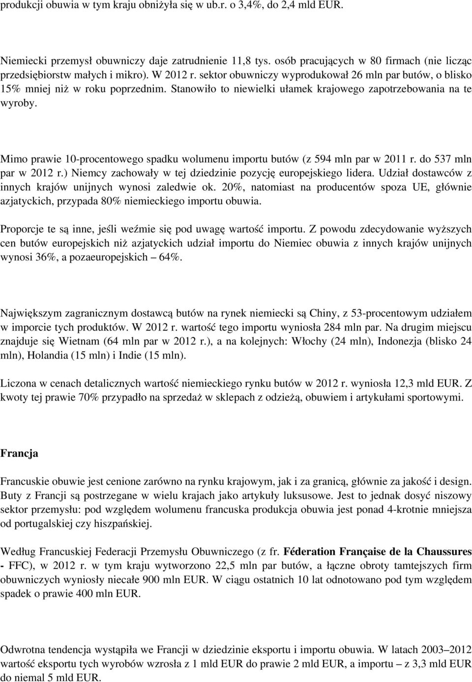 Stanowiło to niewielki ułamek krajowego zapotrzebowania na te wyroby. Mimo prawie 10-procentowego spadku wolumenu importu butów (z 594 mln par w 2011 r. do 537 mln par w 2012 r.