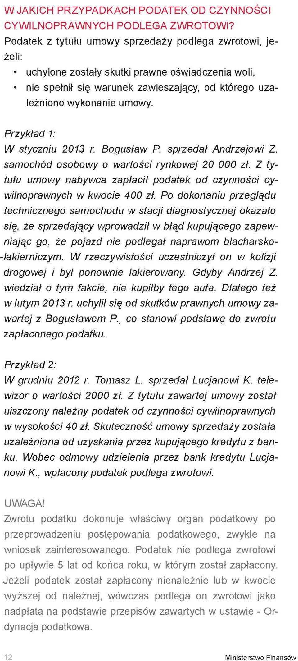 Przykład 1: W styczniu 2013 r. Bogusław P. sprzedał Andrzejowi Z. samochód osobowy o wartości rynkowej 20 000 zł. Z tytułu umowy nabywca zapłacił podatek od czynności cywilnoprawnych w kwocie 400 zł.