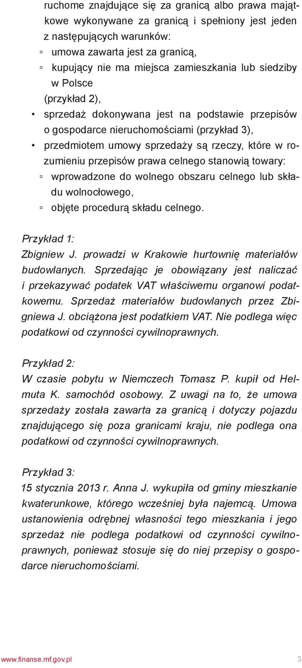 celnego stanowią towary: wprowadzone do wolnego obszaru celnego lub składu wolnocłowego, objęte procedurą składu celnego. Przykład 1: Zbigniew J. prowadzi w Krakowie hurtownię materiałów budowlanych.