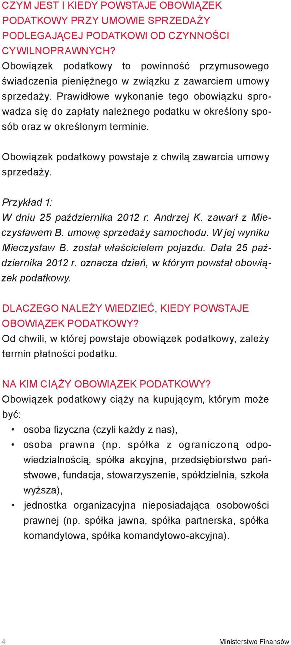 Prawidłowe wykonanie tego obowiązku sprowadza się do zapłaty należnego podatku w określony sposób oraz w określonym terminie. Obowiązek podatkowy powstaje z chwilą zawarcia umowy sprzedaży.