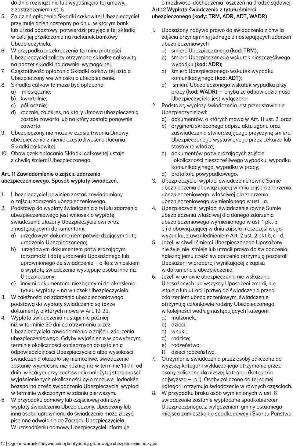 Ubezpieczyciela. 6. W przypadku przekroczenia terminu płatności Ubezpieczyciel zaliczy otrzymaną składkę całkowitą na poczet składki najdawniej wymagalnej. 7.