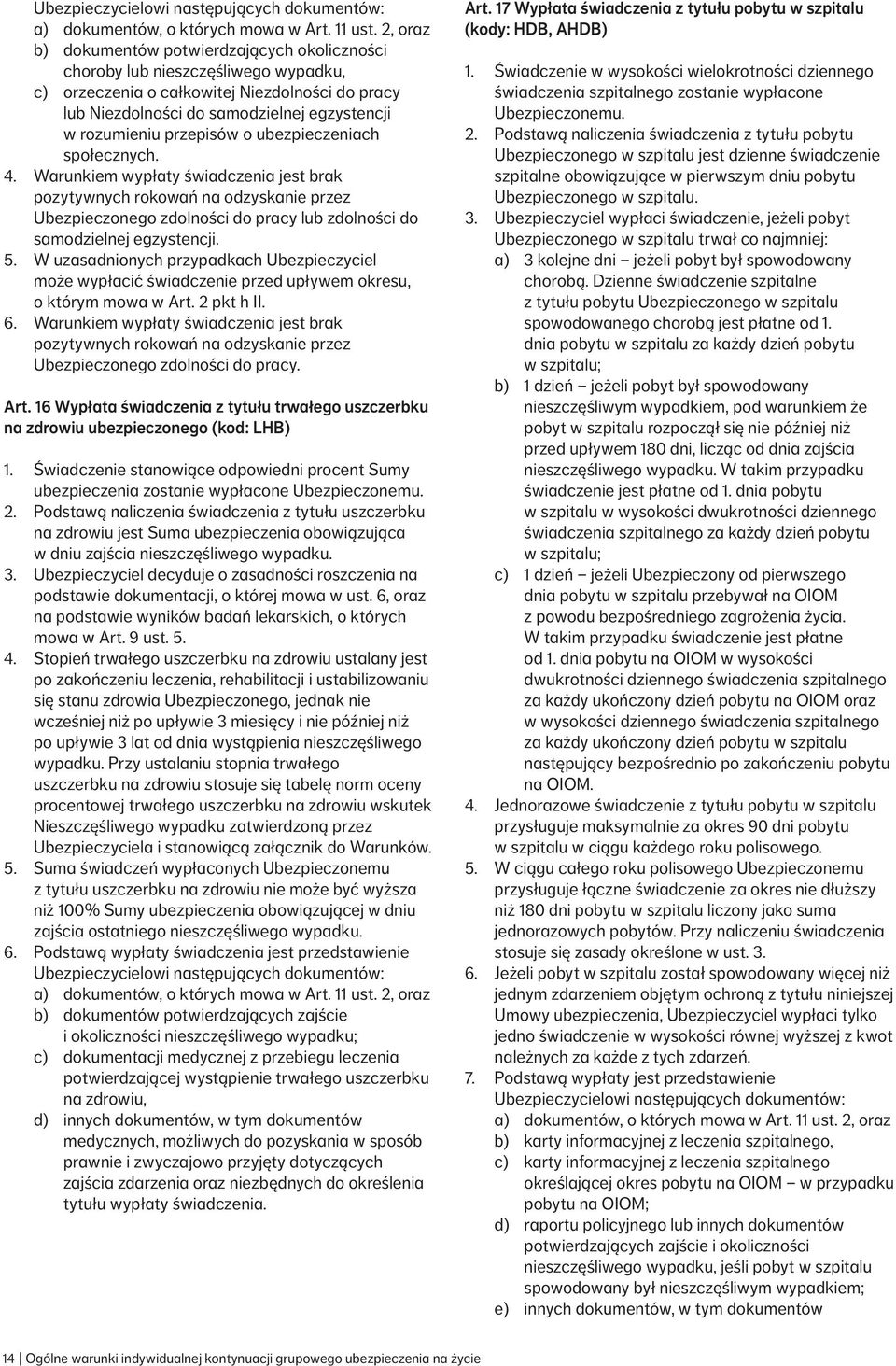 przepisów o ubezpieczeniach społecznych. 4. Warunkiem wypłaty świadczenia jest brak pozytywnych rokowań na odzyskanie przez Ubezpieczonego zdolności do pracy lub zdolności do samodzielnej egzystencji.