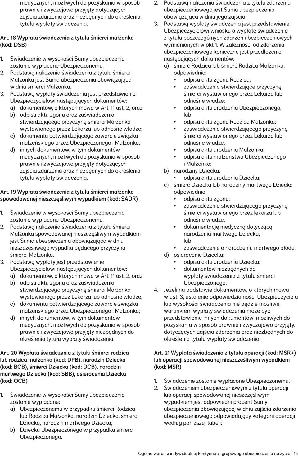 Podstawą naliczenia świadczenia z tytułu śmierci Małżonka jest Suma ubezpieczenia obowiązująca w dniu śmierci Małżonka. 3.