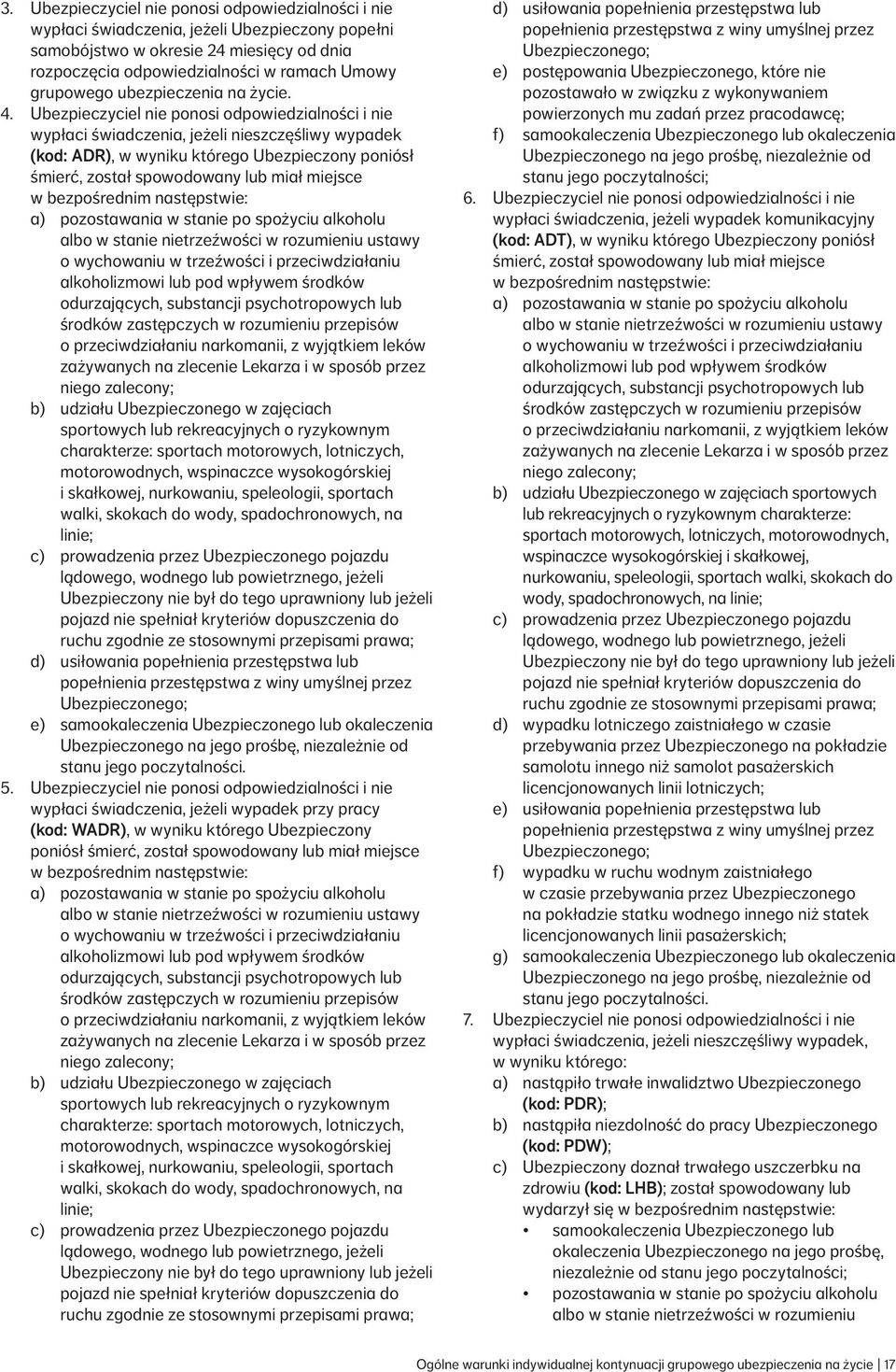Ubezpieczyciel nie ponosi odpowiedzialności i nie wypłaci świadczenia, jeżeli nieszczęśliwy wypadek (kod: ADR), w wyniku którego Ubezpieczony poniósł śmierć, został spowodowany lub miał miejsce w