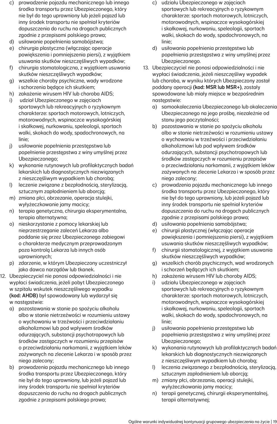 piersi), z wyjątkiem usuwania skutków nieszczęśliwych wypadków; f) chirurgia stomatologiczna, z wyjątkiem usuwania skutków nieszczęśliwych wypadków; g) wszelkie choroby psychiczne, wady wrodzone i