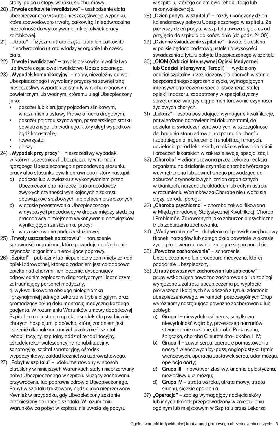zarobkowej. 21) Utrata fizyczna utrata części ciała lub całkowita i nieodwracalna utrata władzy w organie lub części ciała.