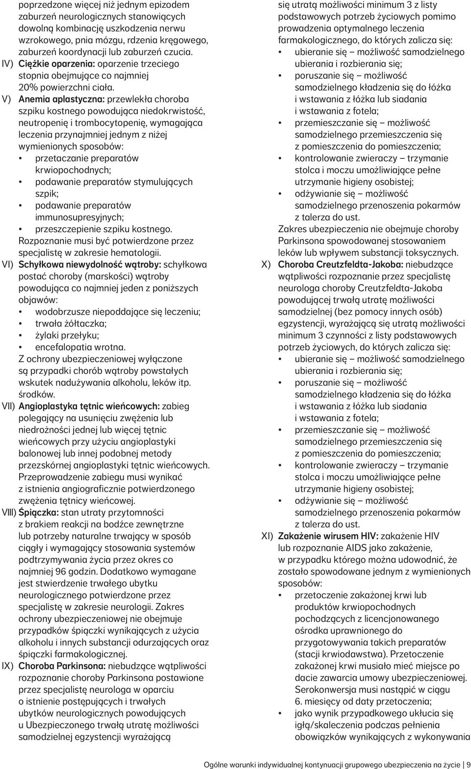 V) Anemia aplastyczna: przewlekła choroba szpiku kostnego powodująca niedokrwistość, neutropenię i trombocytopenię, wymagająca leczenia przynajmniej jednym z niżej wymienionych sposobów: przetaczanie