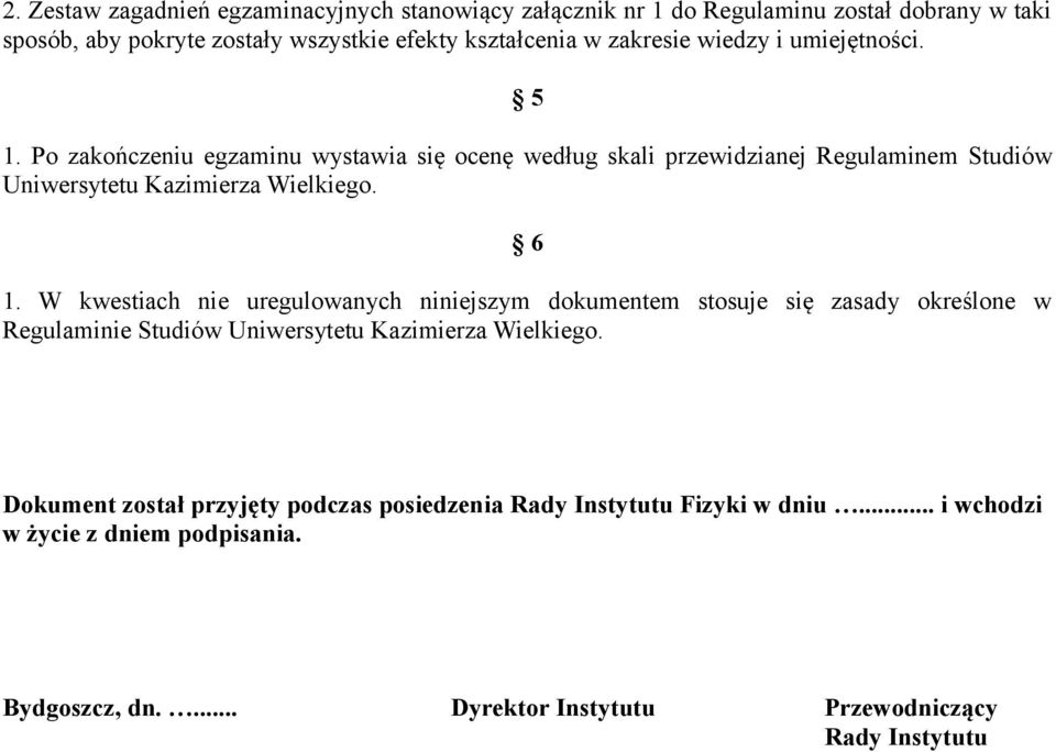 6 1. W kwestiach nie uregulowanych niniejszym dokumentem stosuje się zasady określone w Regulaminie Studiów Uniwersytetu Kazimierza Wielkiego.