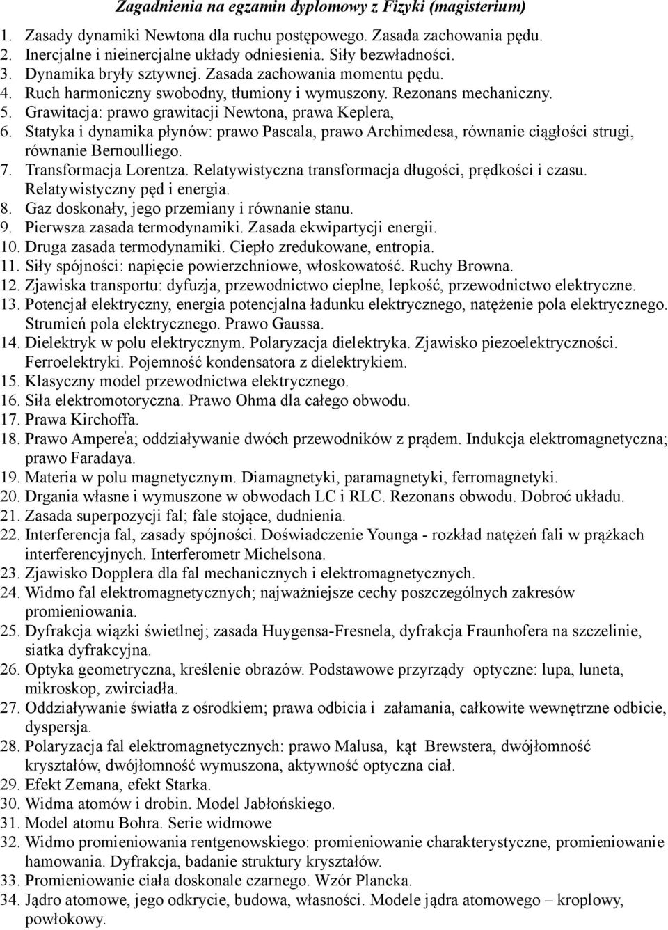 Statyka i dynamika płynów: prawo Pascala, prawo Archimedesa, równanie ciągłości strugi, równanie Bernoulliego. 7. Transformacja Lorentza. Relatywistyczna transformacja długości, prędkości i czasu.