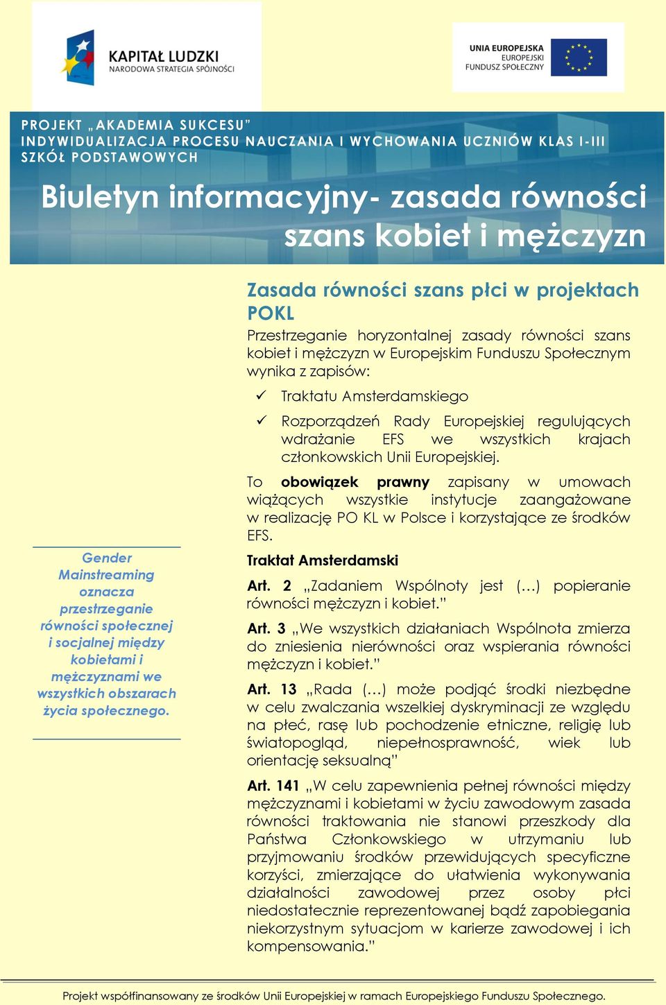Zasada równości szans płci w projektach POKL Przestrzeganie horyzontalnej zasady równości szans kobiet i mężczyzn w Europejskim Funduszu Społecznym wynika z zapisów: Traktatu Amsterdamskiego