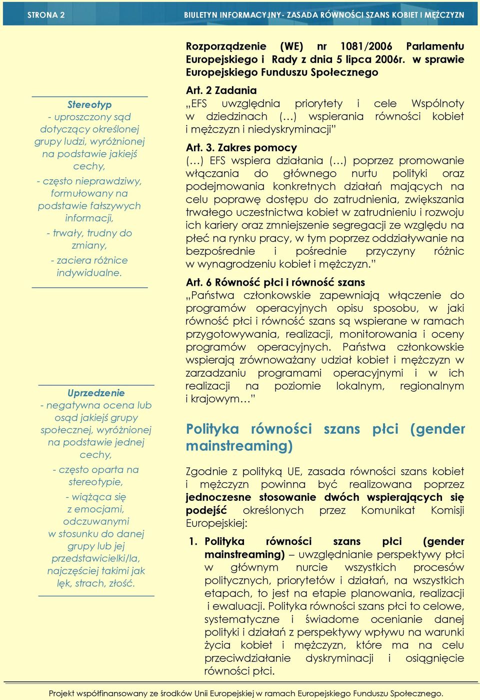 fałszywych informacji, - trwały, trudny do zmiany, - zaciera różnice indywidualne.