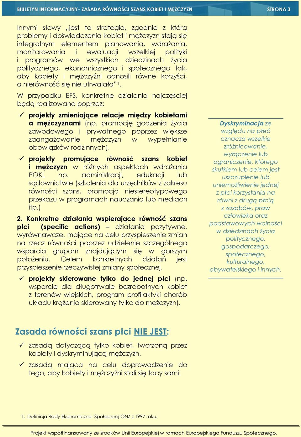 korzyści, a nierówność się nie utrwalała 1. W przypadku EFS, konkretne działania najczęściej będą realizowane poprzez: projekty zmieniające relacje między kobietami a mężczyznami (np.