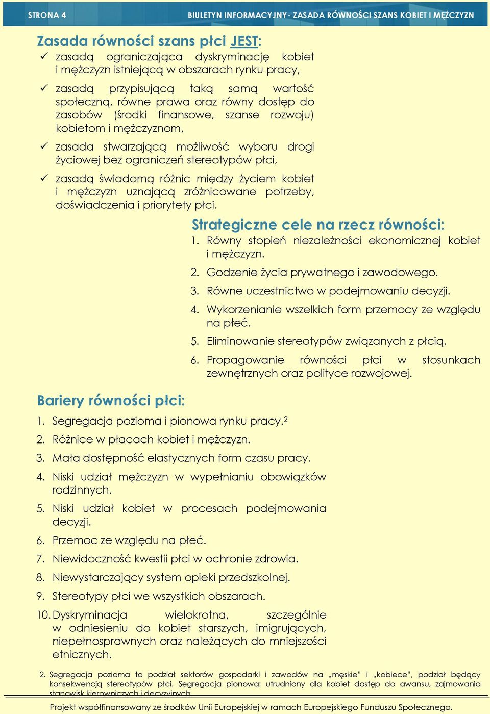 bez ograniczeń stereotypów płci, zasadą świadomą różnic między życiem kobiet i mężczyzn uznającą zróżnicowane potrzeby, doświadczenia i priorytety płci. Bariery równości płci: 1.