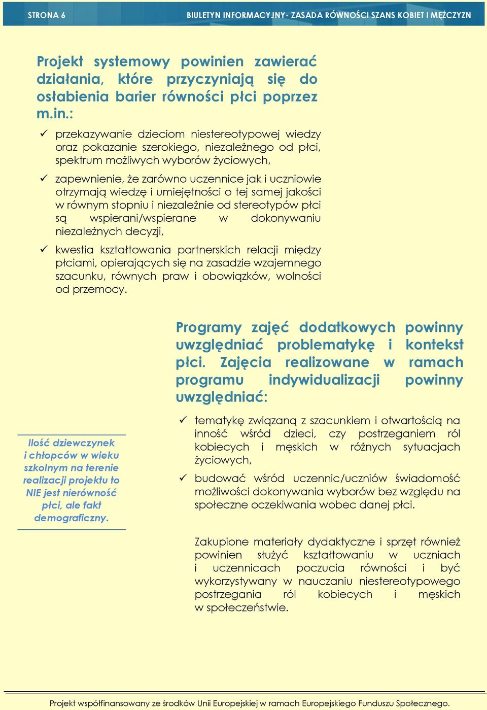 : przekazywanie dzieciom niestereotypowej wiedzy oraz pokazanie szerokiego, niezależnego od płci, spektrum możliwych wyborów życiowych, zapewnienie, że zarówno uczennice jak i uczniowie otrzymają