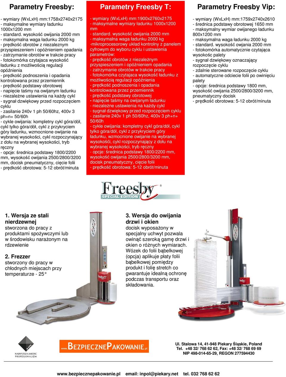 wysokość ładunku z moŝliwością opóźnienia - prędkość podnoszenia i opadania kontrolowana przez przemiennik - prędkość podstawy obrotowej - napięcie taśmy na owijanym ładunku - niezaleŝne ustawienia