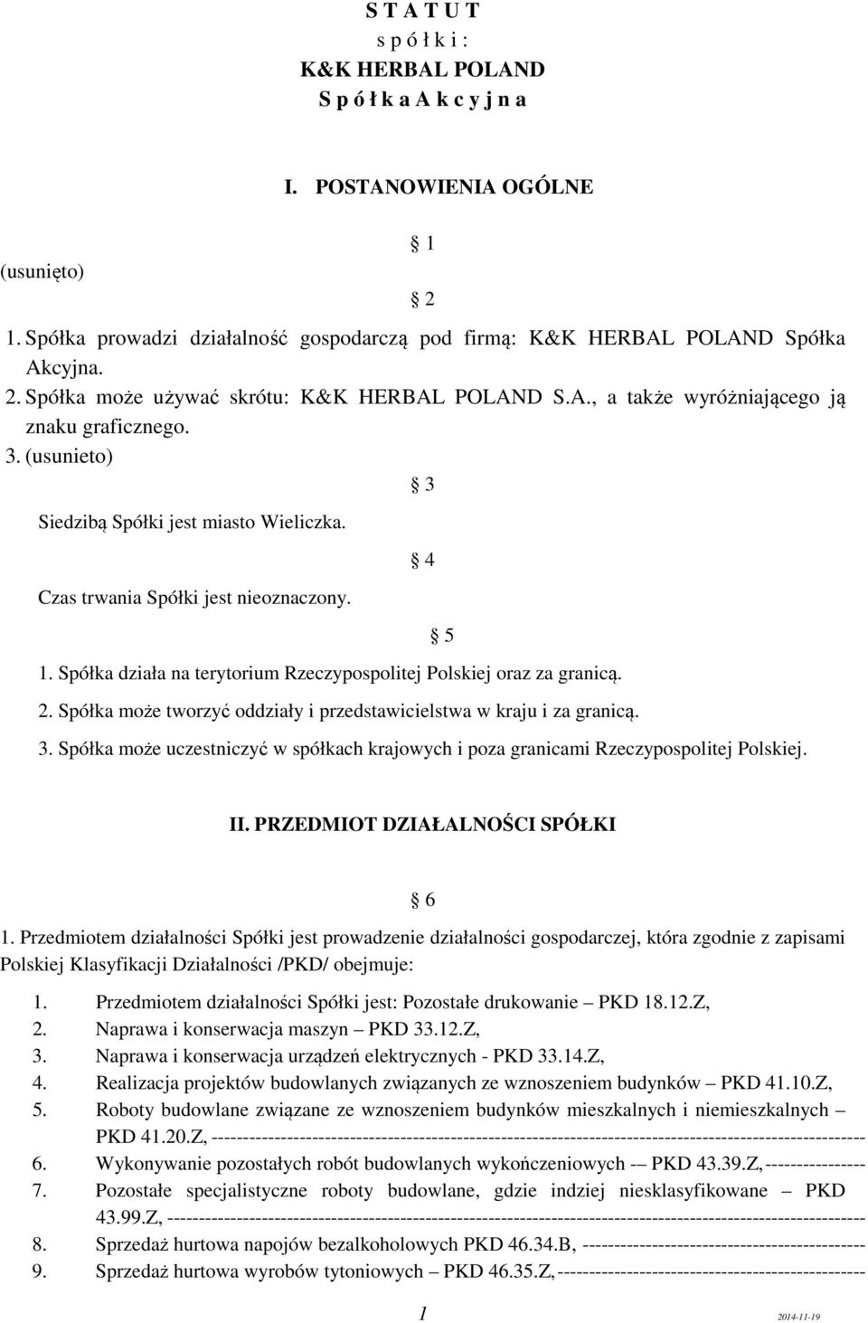 Spółka działa na terytorium Rzeczypospolitej Polskiej oraz za granicą. 2. Spółka może tworzyć oddziały i przedstawicielstwa w kraju i za granicą. 4 3.
