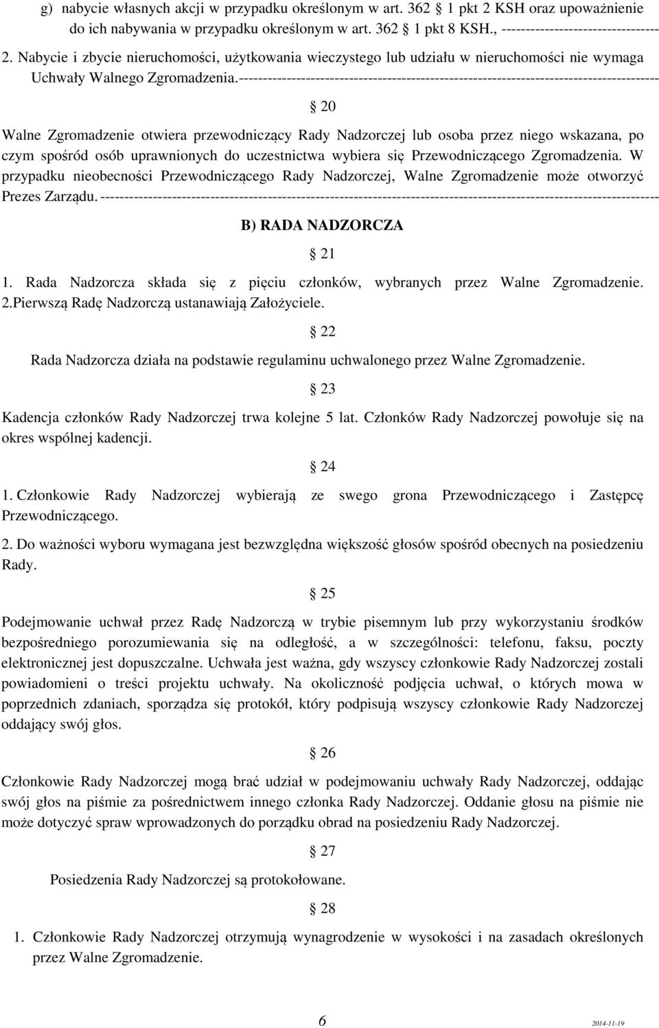 ---------------------------------------------------------------------------------------- 20 Walne Zgromadzenie otwiera przewodniczący Rady Nadzorczej lub osoba przez niego wskazana, po czym spośród