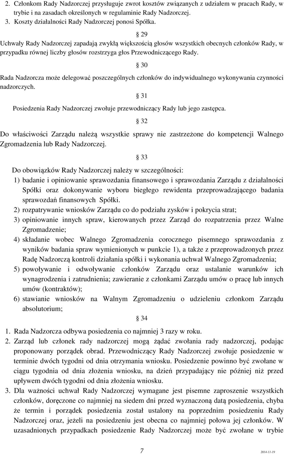 29 Uchwały Rady Nadzorczej zapadają zwykłą większością głosów wszystkich obecnych członków Rady, w przypadku równej liczby głosów rozstrzyga głos Przewodniczącego Rady.