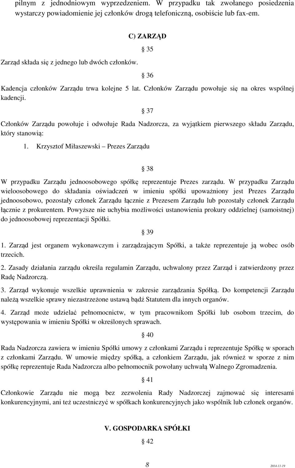37 Członków Zarządu powołuje i odwołuje Rada Nadzorcza, za wyjątkiem pierwszego składu Zarządu, który stanowią: 1.
