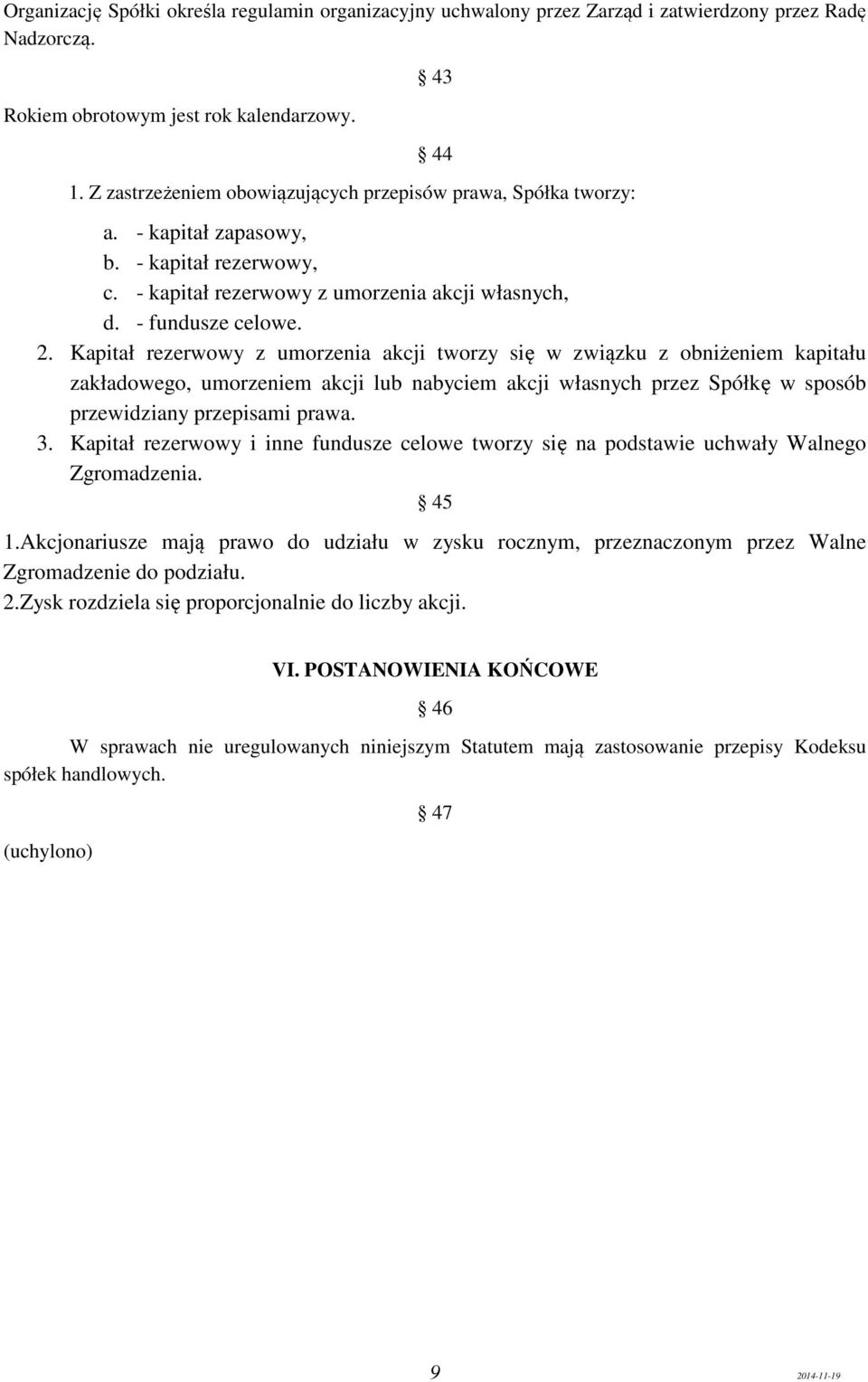 Kapitał rezerwowy z umorzenia akcji tworzy się w związku z obniżeniem kapitału zakładowego, umorzeniem akcji lub nabyciem akcji własnych przez Spółkę w sposób przewidziany przepisami prawa. 3.
