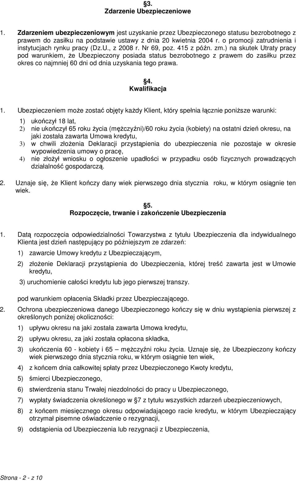 ) na skutek Utraty pracy pod warunkiem, że Ubezpieczony posiada status bezrobotnego z prawem do zasiłku przez okres co najmniej 60 dni od dnia uzyskania tego prawa. 4. Kwalifikacja 1.