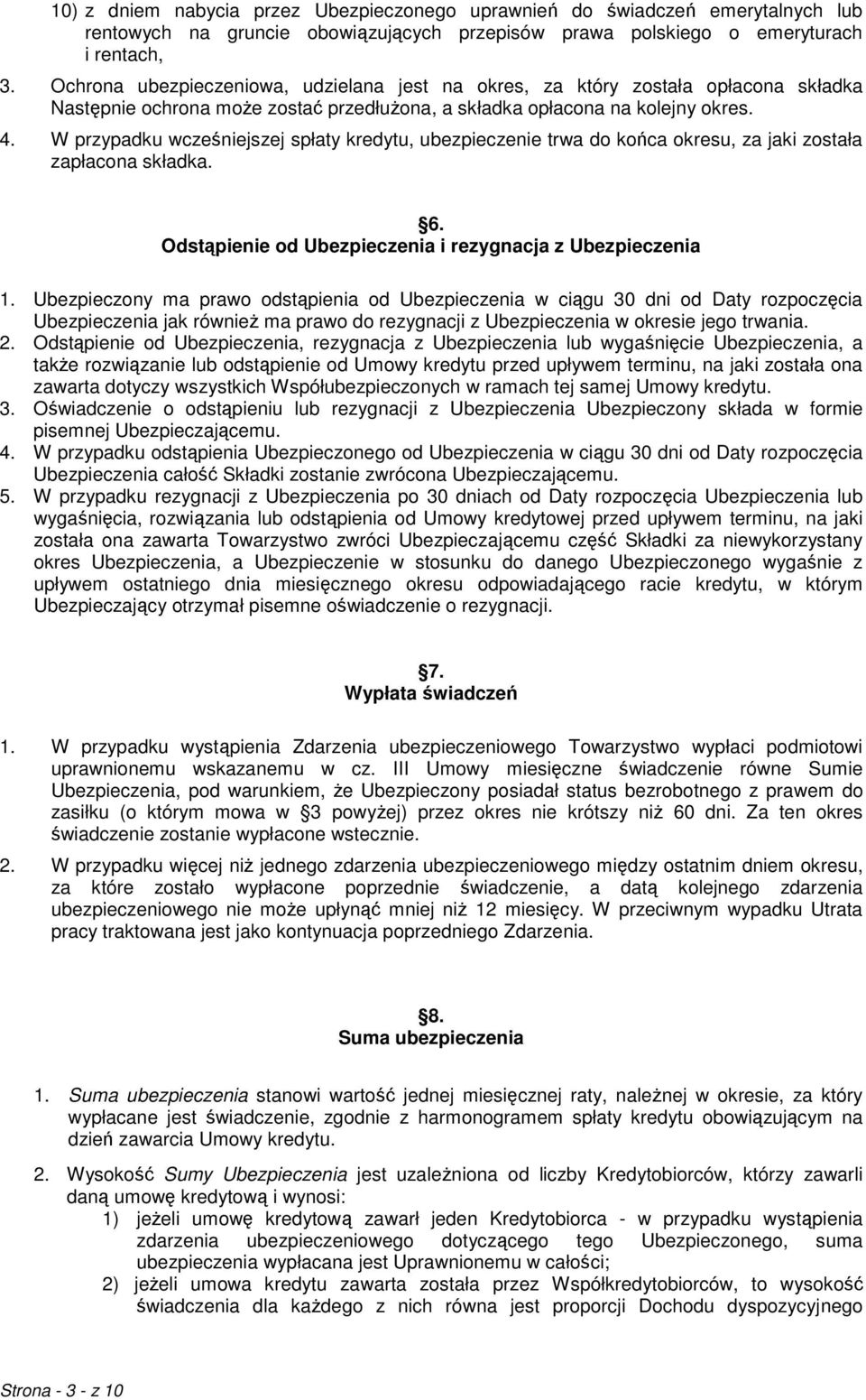 W przypadku wcześniejszej spłaty kredytu, ubezpieczenie trwa do końca okresu, za jaki została zapłacona składka. 6. Odstąpienie od Ubezpieczenia i rezygnacja z Ubezpieczenia 1.