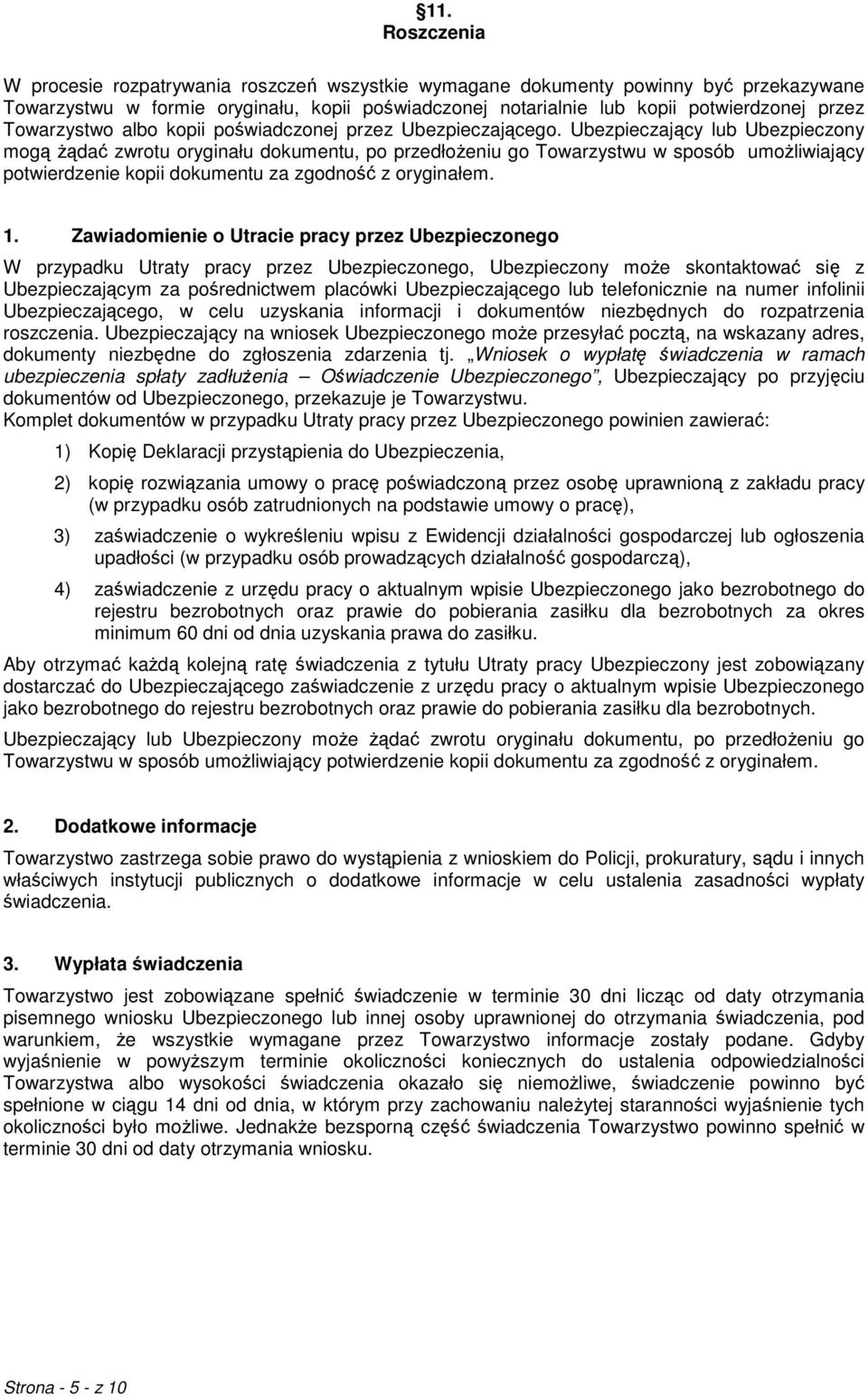 Ubezpieczający lub Ubezpieczony mogą żądać zwrotu oryginału dokumentu, po przedłożeniu go Towarzystwu w sposób umożliwiający potwierdzenie kopii dokumentu za zgodność z oryginałem. 1.