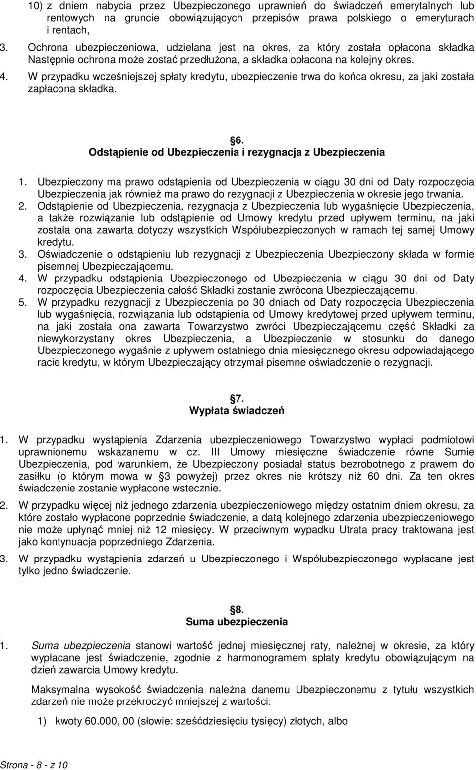 W przypadku wcześniejszej spłaty kredytu, ubezpieczenie trwa do końca okresu, za jaki została zapłacona składka. 6. Odstąpienie od Ubezpieczenia i rezygnacja z Ubezpieczenia 1.