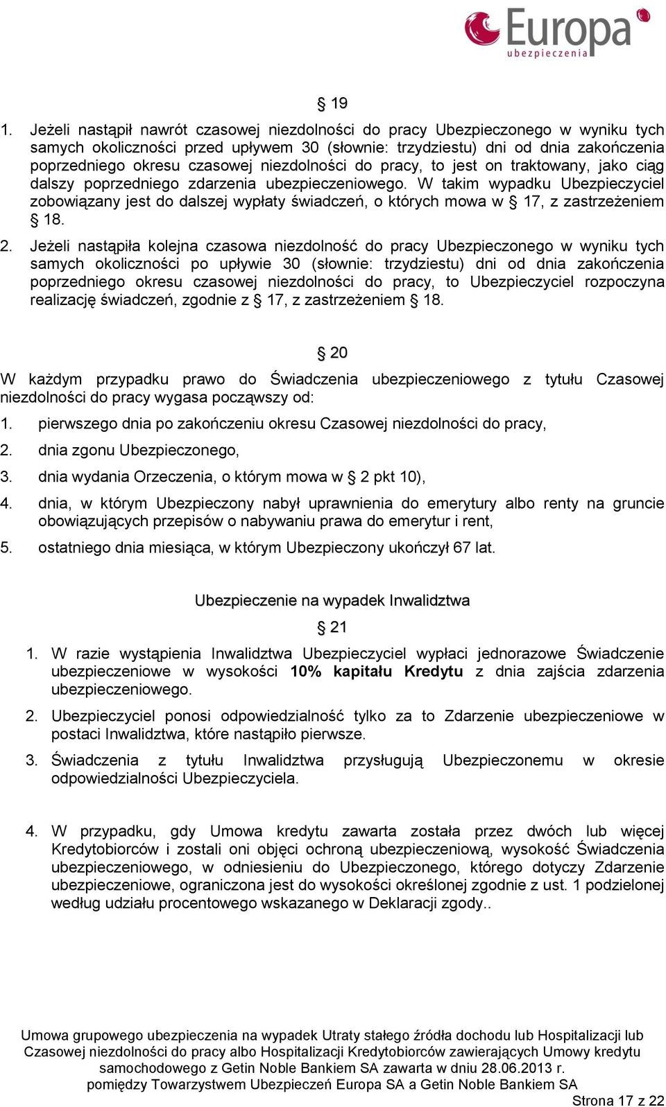 W takim wypadku Ubezpieczyciel zobowiązany jest do dalszej wypłaty świadczeń, o których mowa w 17, z zastrzeżeniem 18. 2.