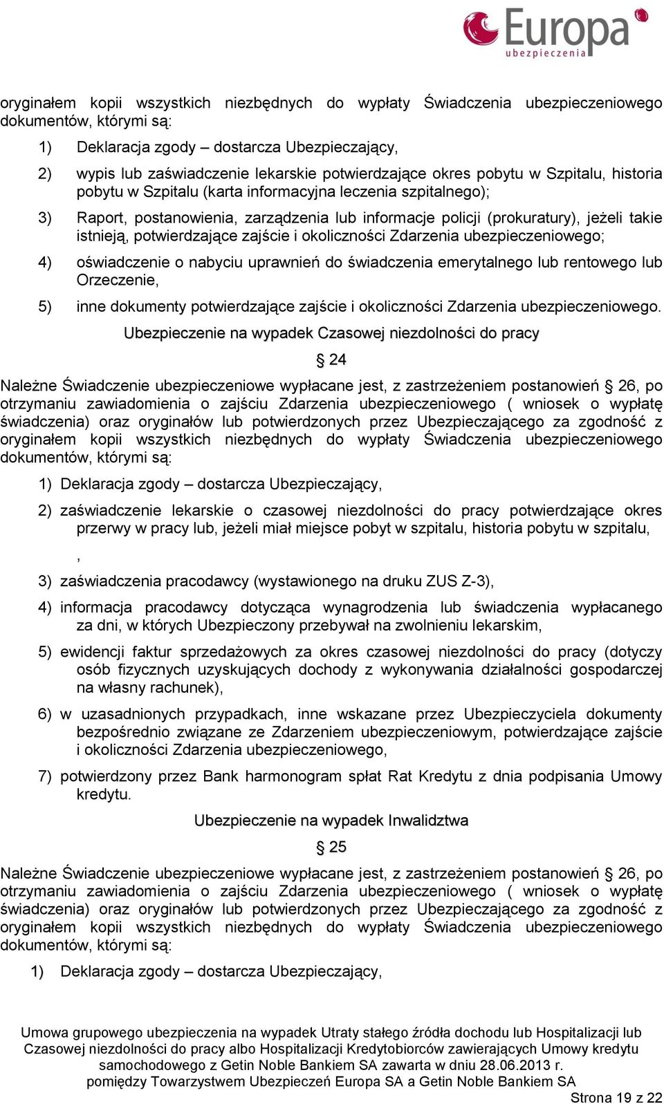 istnieją, potwierdzające zajście i okoliczności Zdarzenia ubezpieczeniowego; 4) oświadczenie o nabyciu uprawnień do świadczenia emerytalnego lub rentowego lub Orzeczenie, 5) inne dokumenty